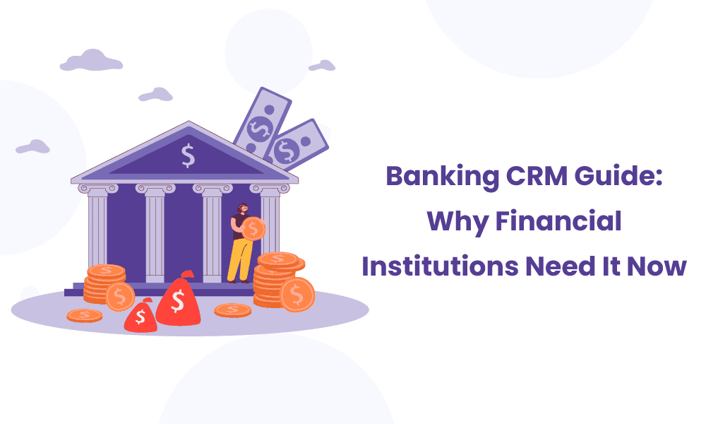 Banking CRM Guide: Why Financial Institutions Need It Now