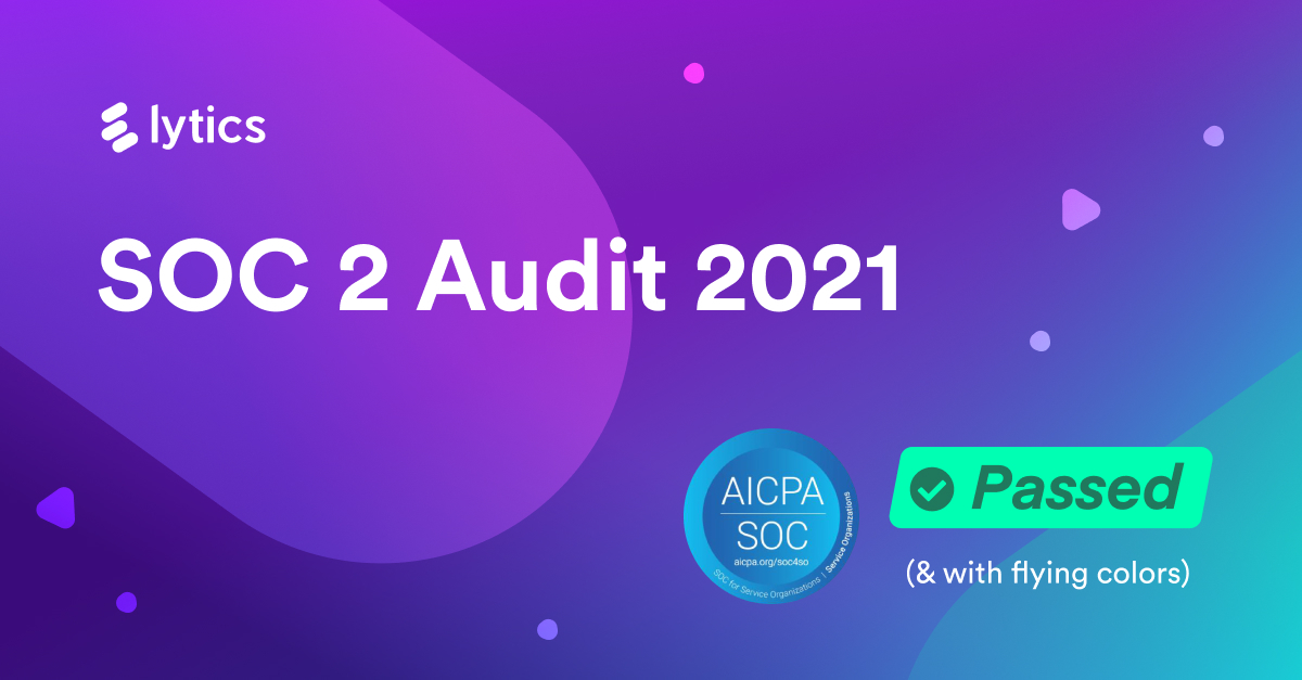Passing the SOC 2 Audit for 2021: Lytics helps make sense of your customer data and your legal data protection obligations