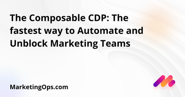 The Composable CDP: The fastest way to Automate and Unblock Marketing Teams 