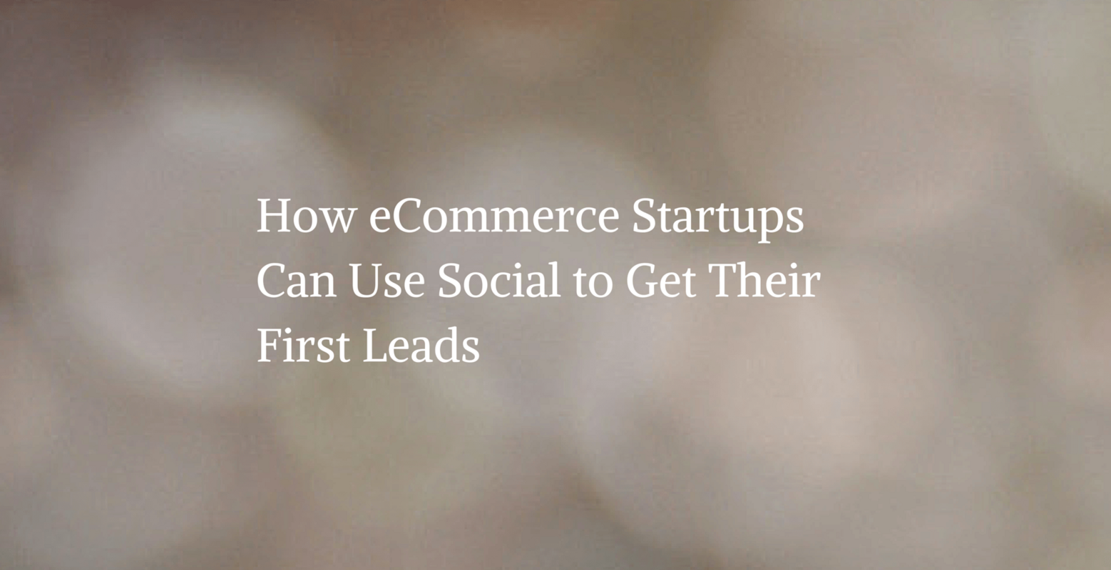 How eCommerce Startups Get First Leads Using Social