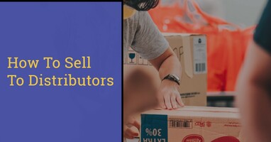 Selling To Distributors: 9 Steps For Success In 2024