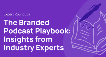 The Branded Podcast Playbook: Insights from Industry Experts