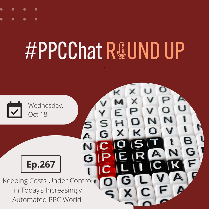 Keeping Costs Under Control in Today's Increasingly Automated PPC World | PPCChat Roundup EP267