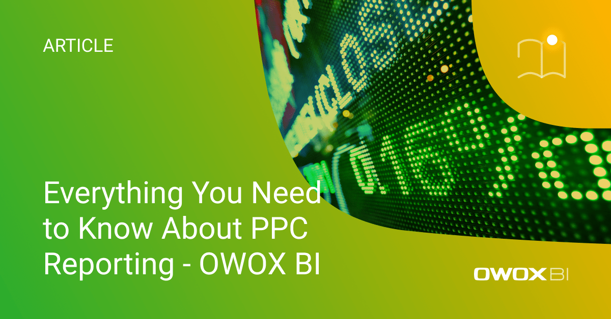 Everything You Need to Know About PPC Reporting - OWOX BI