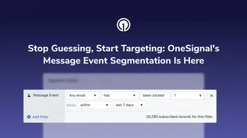 Stop Guessing, Start Targeting: OneSignal's Message Event Segmentation is Here