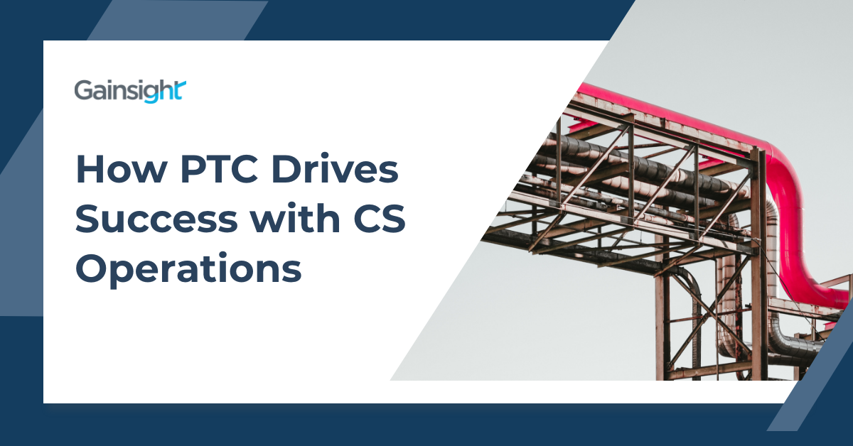 How PTC Drives Success with CS Operations | Gainsight