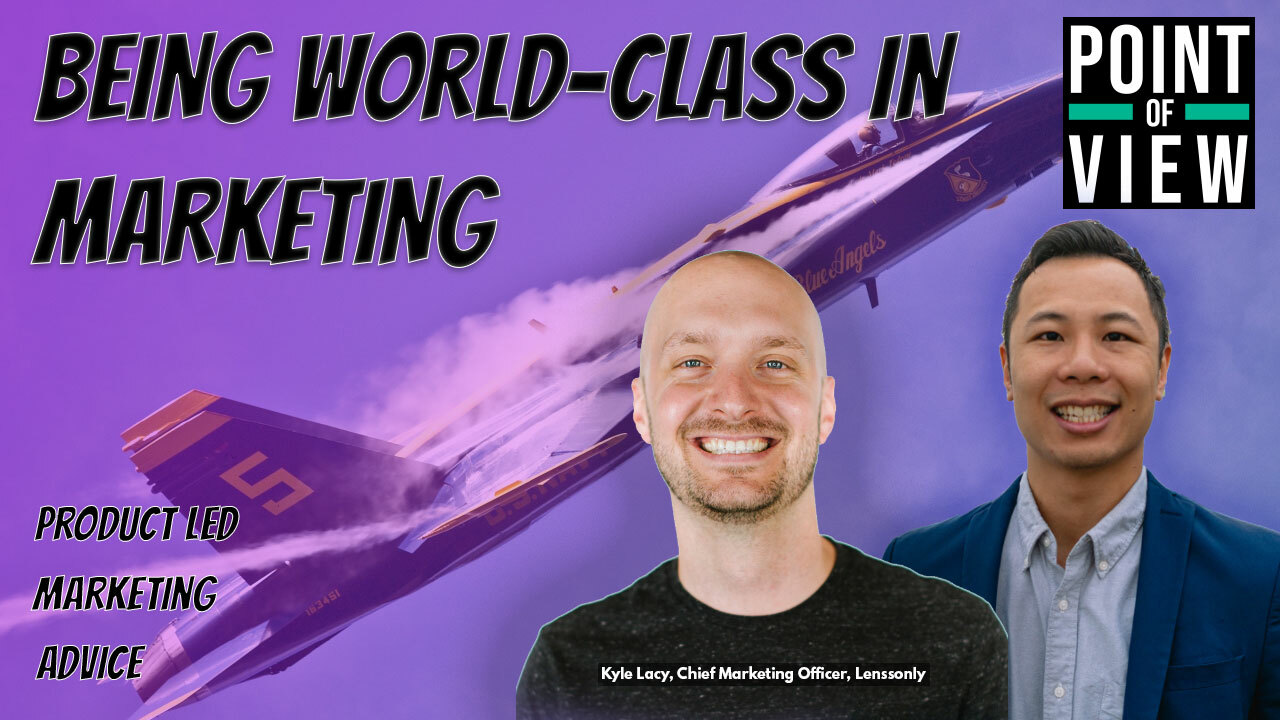 HOW TO BE WORLD-CLASS IN MARKETING – INTERVIEW WITH KYLE LACY POINT OF VIEW SHOW EP 34