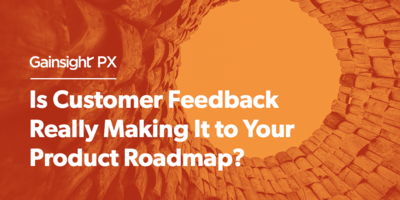 Is Customer Feedback Really Making It to Your Product Roadmap? | Gainsight
