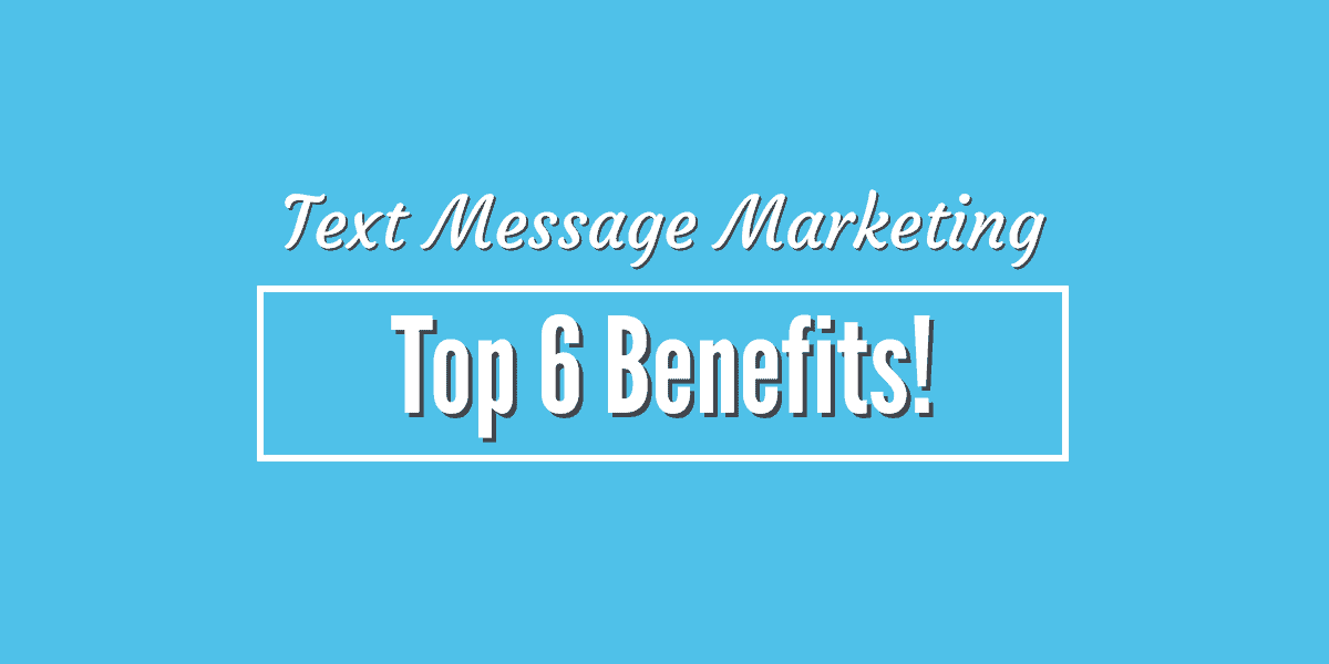 Text Message Marketing I Top 6 Benefits