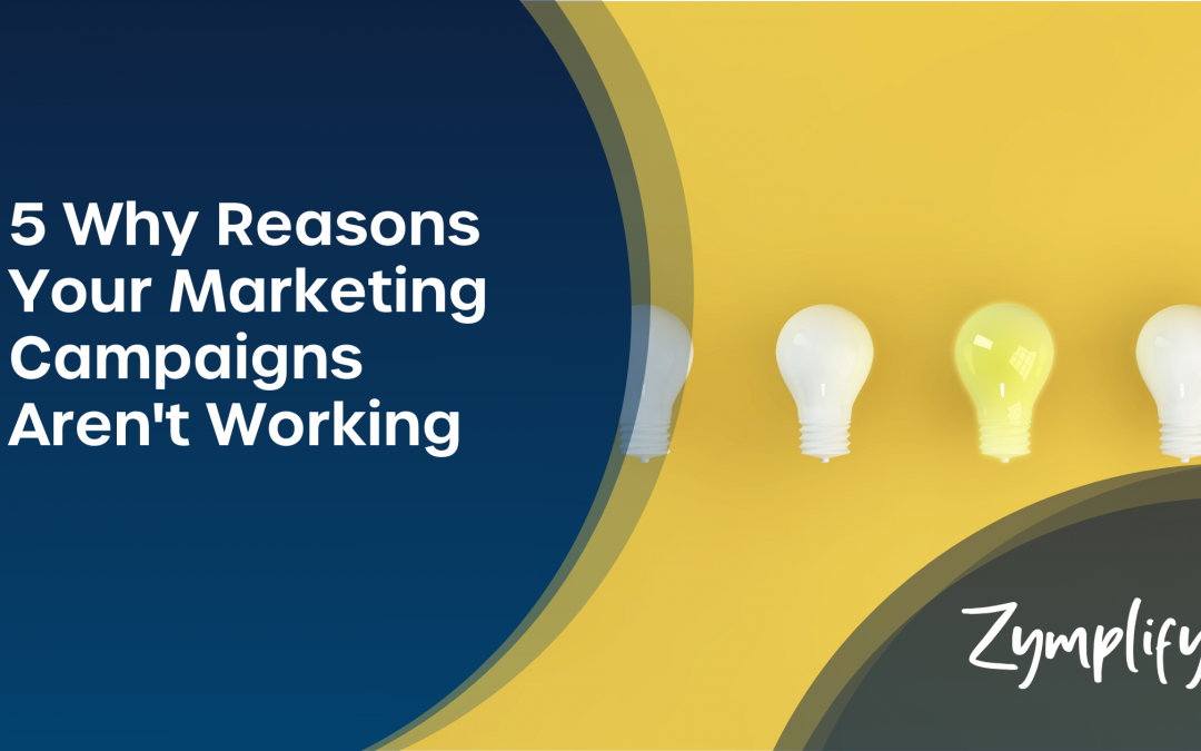 5 Reasons Why Your Marketing Campaigns Aren't Working | Zymplify