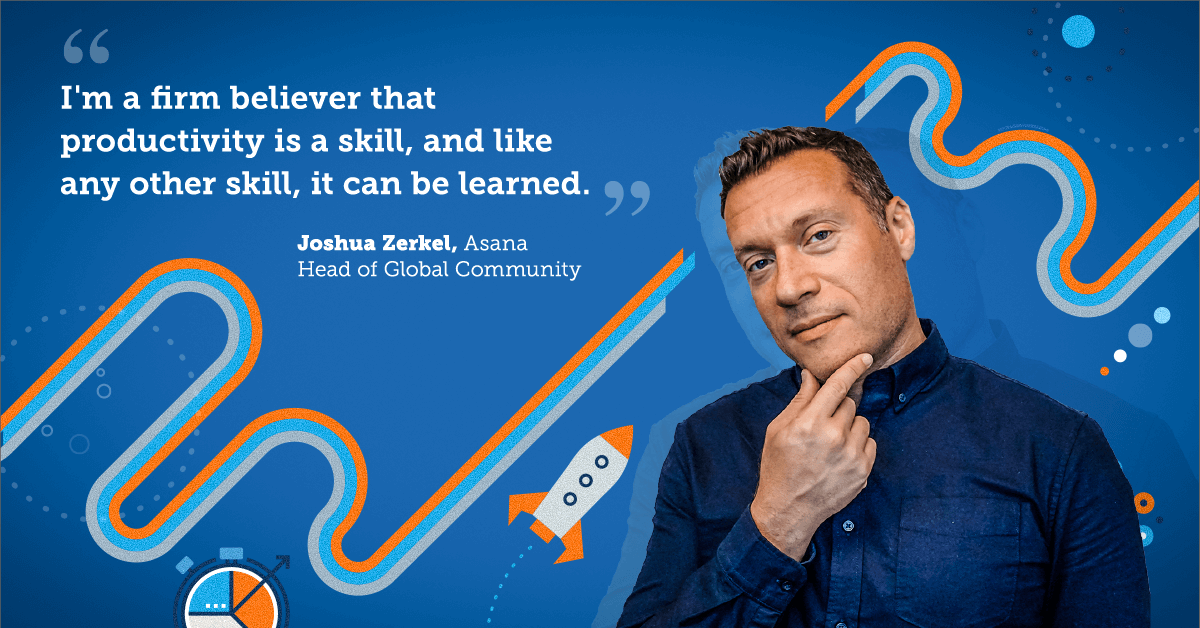 Asana's Joshua Zerkel reveals the secret to working smarter, not harder