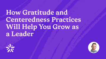 How Gratitude and Centeredness Practices Will Help You Grow as a Leader