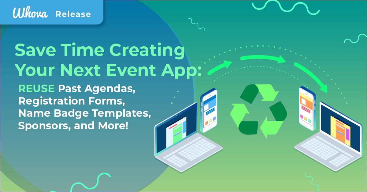 Save Time Creating Your Next Event App with Whova – Reuse Your Past Agendas, Registration Forms, Badge Templates, Sponsors, and More!