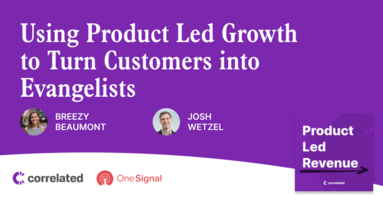 Using Product Led Growth to Turn Customers into Evangelists with Josh Wetzel from OneSignal | Correlated Podcast