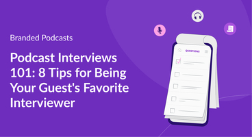 Podcast Interviews 101: 8 Tips for Being Your Guest's Favorite Interviewer