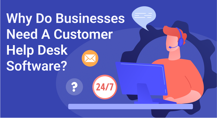 Why Do Businesses Need a Customer Help Desk Software? - Agile CRM Blog