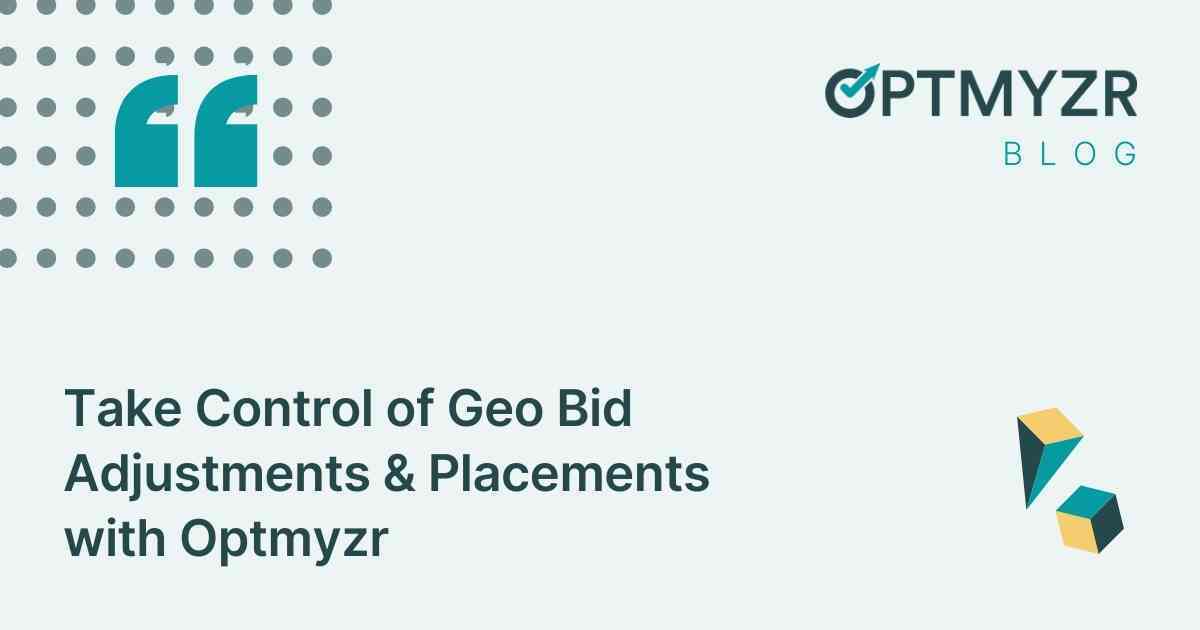 Take Control of Geo Bid Adjustments & Placements with Optmyzr