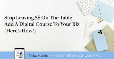 #327: Stop Leaving $$ On The Table - Add A Digital Course To Your Biz (Here's How!)