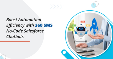 Boost Automation Efficiency with 360 SMS No-Code Salesforce Chatbots 