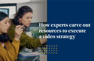 How experts carve out resources to execute a video strategy