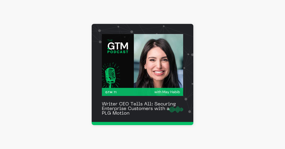 GTM 71: Writer CEO Tells All: Securing Enterprise Customers with a PLG Motion | May Habib (Revisited Bonus Episode)