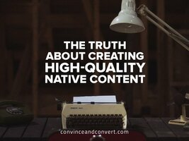 The Truth About Creating High-Quality Native Content
