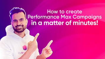 How to create Google Performance Max Campaigns in a matter of minutes?
