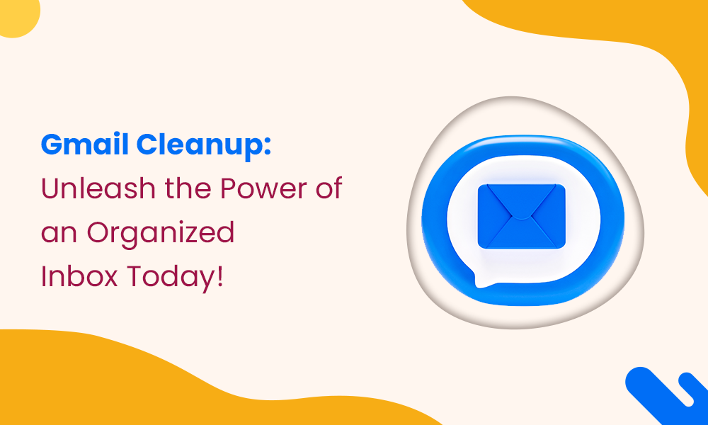 Gmail Cleanup: Unleash the Power of an Organized Inbox Today!