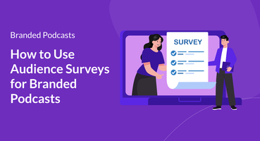 How to Use Audience Surveys for Branded Podcasts