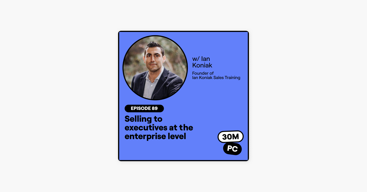 89: Selling to executives at the enterprise level (Ian Koniak, Founder of Ian Koniak Sales Training)