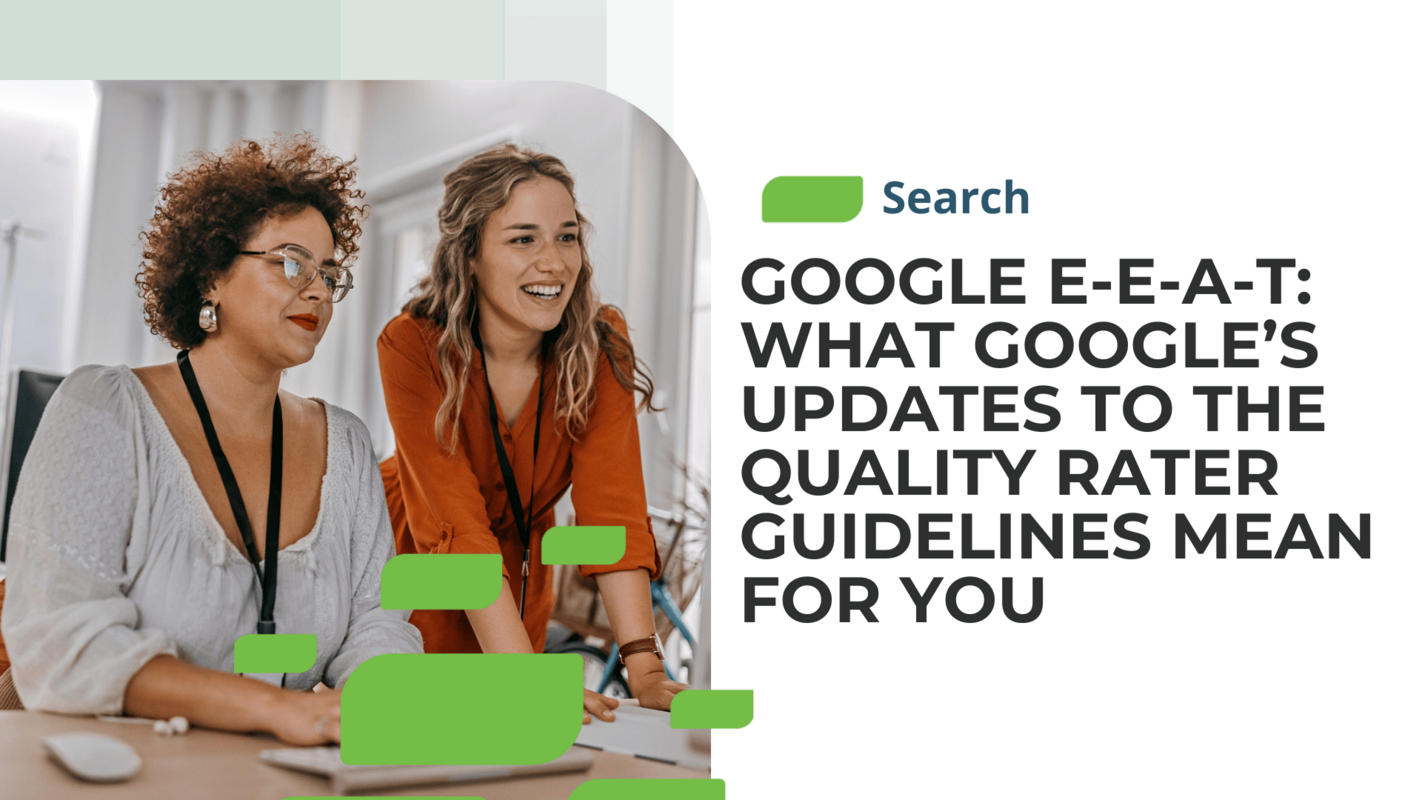 Google E-E-A-T: What Google's Updates to the Quality Rater Guidelines Means for You