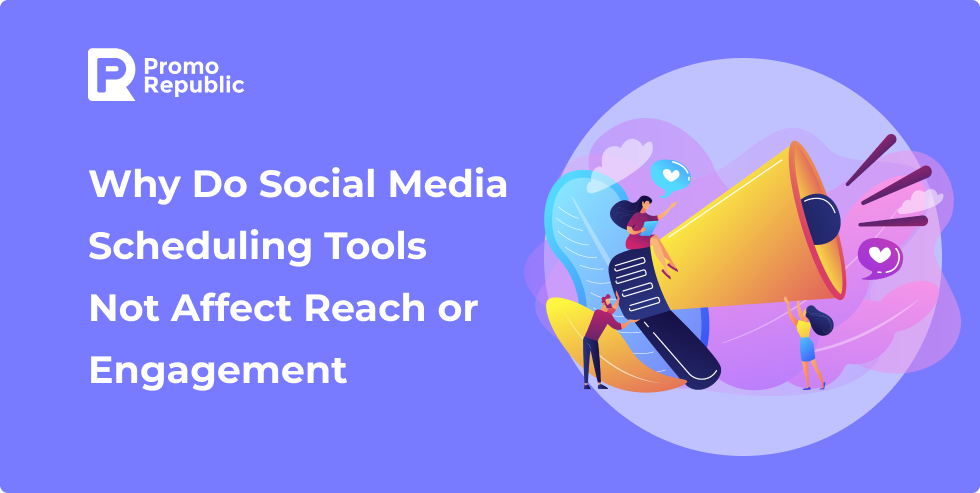Why Do Social Media Scheduling Tools Not Affect Reach or Engagement - PromoRepublic