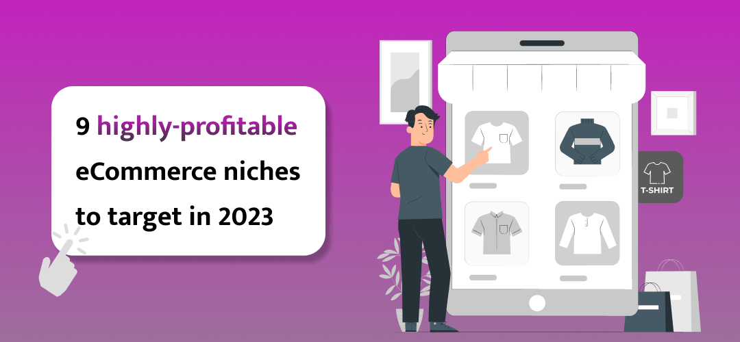 9 highly-profitable eCommerce niches to target in 2023
