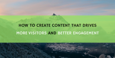 How to Create Content that Drives More Visitors and Better Engagement
