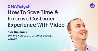 How To Save Time & Improve Customer Experience With Video