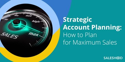 Strategic Account Planning for Sales Teams: How to Plan for Maximum Sales