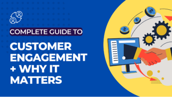 The Complete Guide to Customer Engagement & Why it Matters -