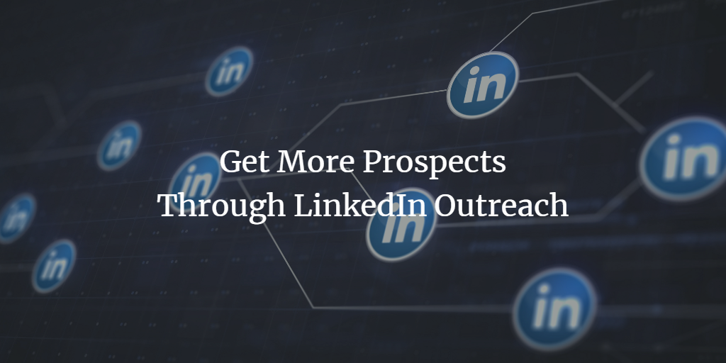 LinkedIn Outreach: How To Get More Prospects Without Breaking a Sweat