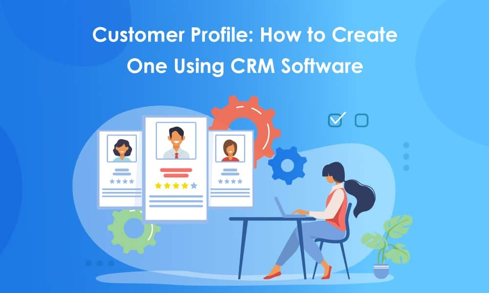 Customer Profile: How to Create One Using CRM Software