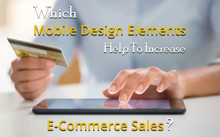 Which Mobile Design Elements Help To Increase E-Commerce Sales?