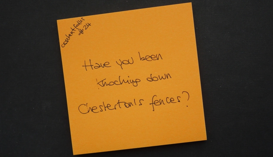 Have you been knocking down Chesterton's fences? 