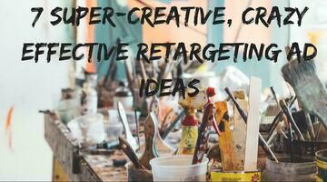 7 Super-Creative, Crazy-Effective Retargeting Ad Ideas