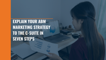 Explain Your ABM Marketing Strategy to the C-Suite in Seven Steps