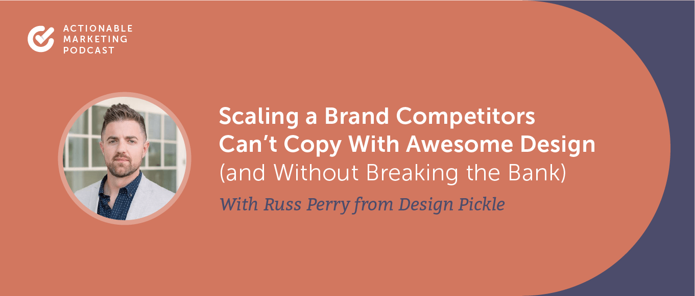 Scaling a Brand Competitors Can't Copy With Awesome Design (and Without Breaking the Bank) With Russ Perry From Design Pickle [AMP 190]