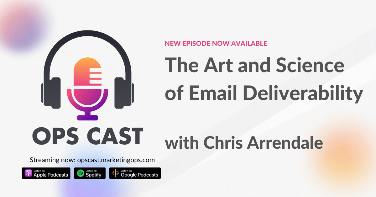 The Art and Science of Email Deliverability with Chris Arrendale - Marketing Operations