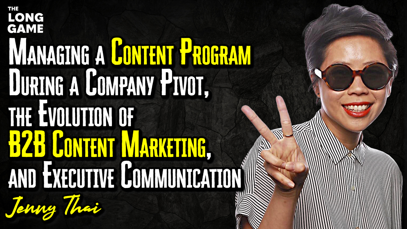 Managing a Content Program During a Company Pivot, the Evolution of B2B Content Marketing, and Executive Communication with Jenny Thai