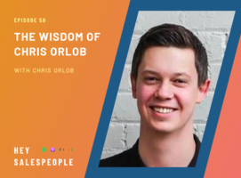 The Wisdom of Chris Orlob {Hey Salespeople Podcast 50th Episode}