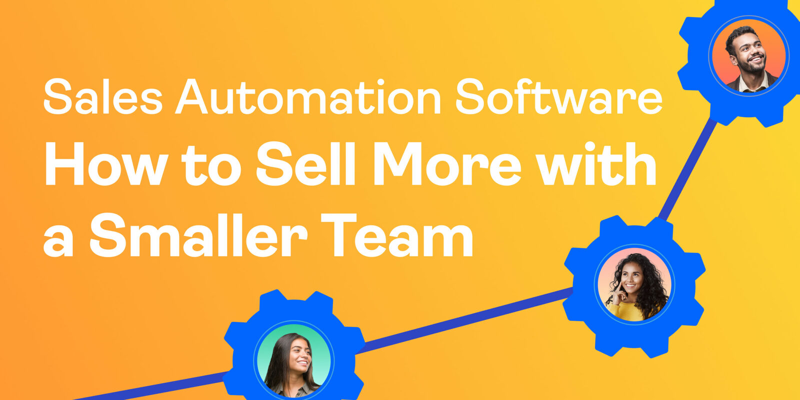 Sales Automation Software: How to Sell More with a Smaller Team