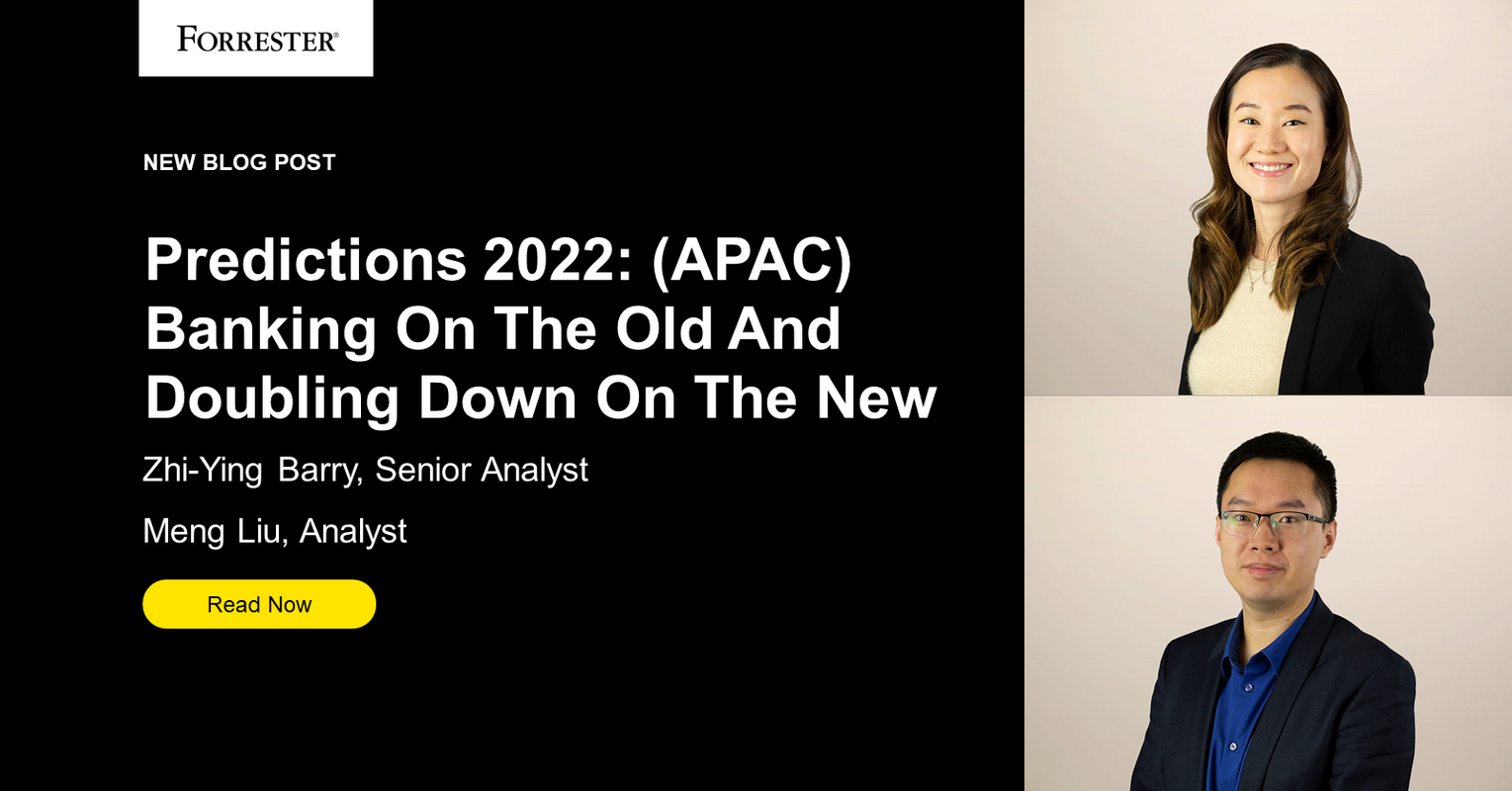 Predictions 2022: (APAC) Banking On The Old And Doubling Down On The New