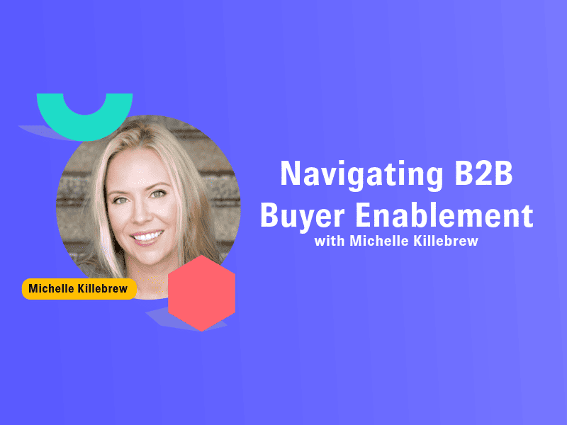 Navigating B2B Buyer Enablement With Michelle Killebrew